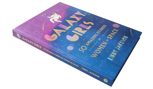 Galaxy Girls: 50 Amazing Stories of Women in Space Book
